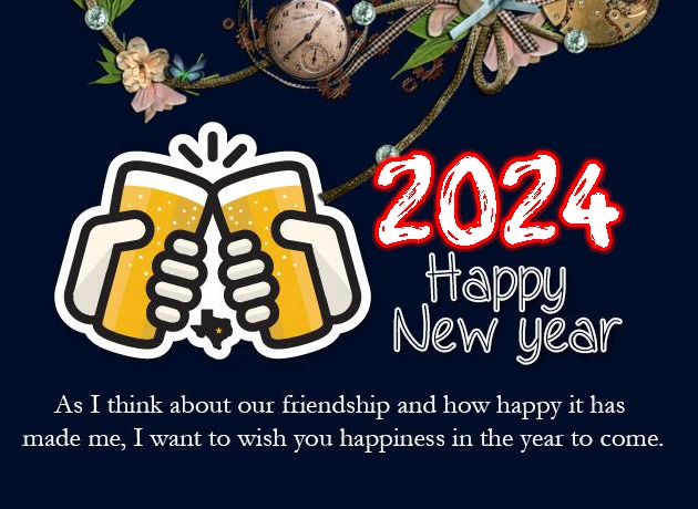 New Year cards 2024 for Friend ^ As I think about our friendship and how happy it has made me I want to wish you happiness in the year to come